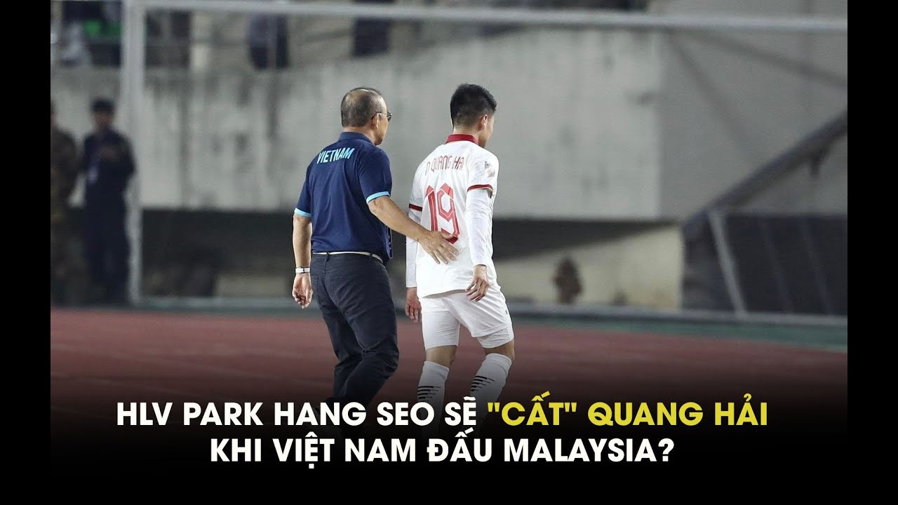 HLV Park Hang Seo có "dám" cất Quang Hải khi Việt Nam đấu Malaysia?