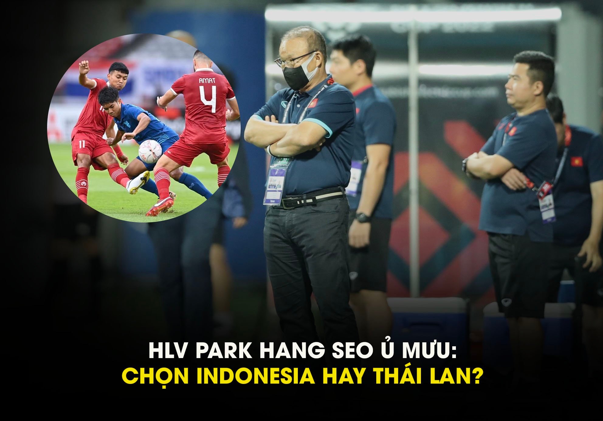 HLV Park Hang Seo ủ mưu: Chọn Thái Lan hay Indonesia ở bán kết AFF Cup 2022? HLV Park Hang Seo ủ mưu: Chọn Thái Lan hay Indonesia ở bán kết AFF Cup 2022?