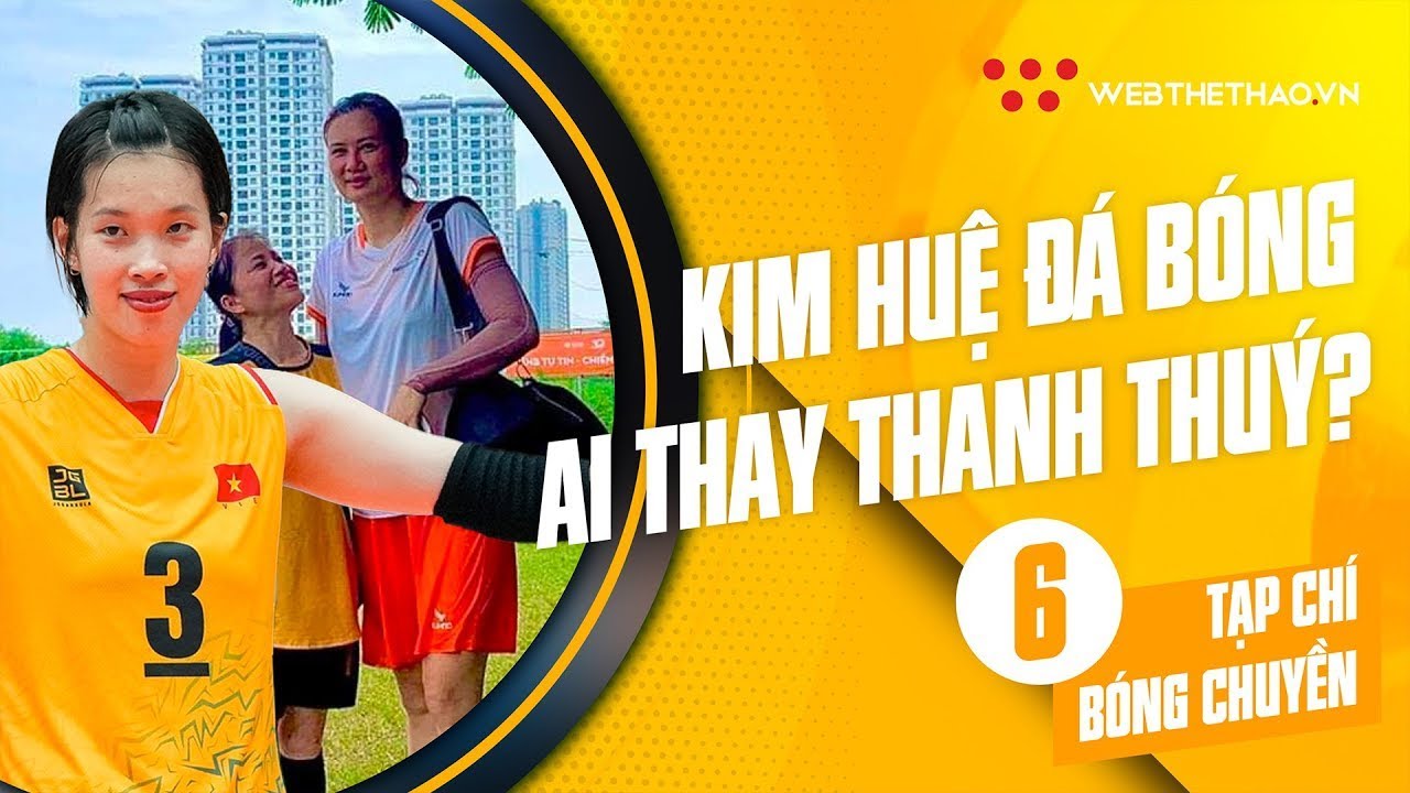 Tạp chí bóng chuyền | Số 6 | Kim Huệ đá bóng; Ai đủ sức thay thế Thanh Thúy tại ĐTVN?