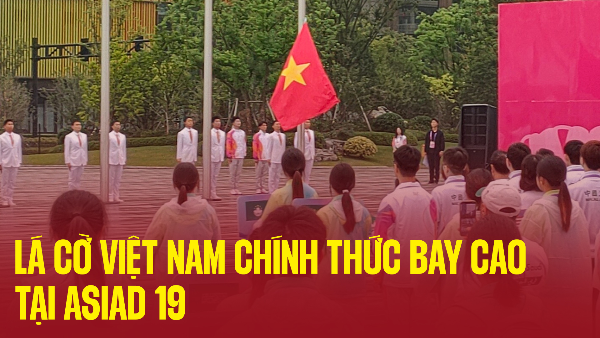 Lá cờ Việt Nam chính thức bay cao tại ASIAD 19
