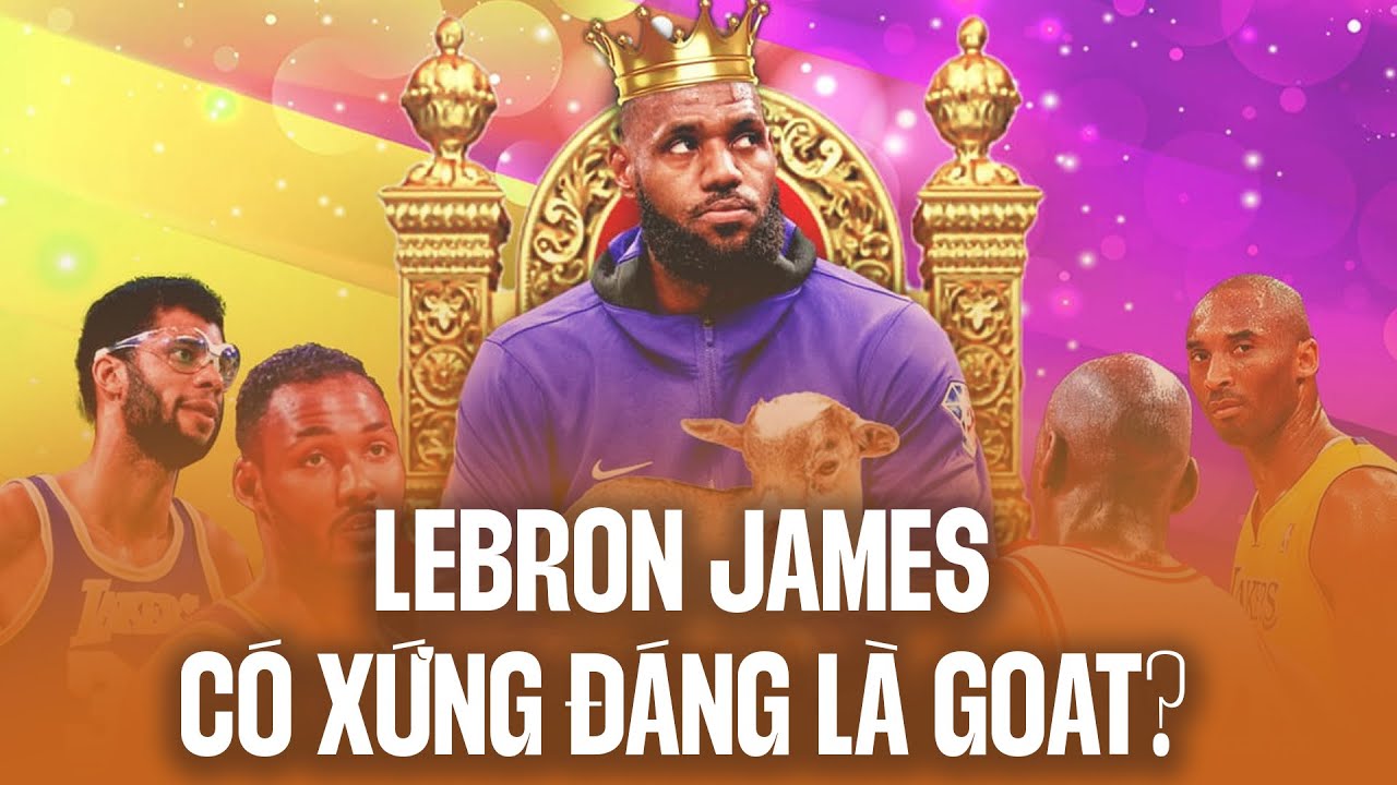 Lebron James liệu có xứng đáng là GOAT của NBA đương đại?