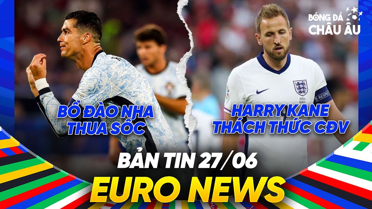 BẢN TIN EURO 2024 | Ngày 27/6 | Bồ Đào Nha thua sốc - Harry Kane thách thức cổ động viên Anh