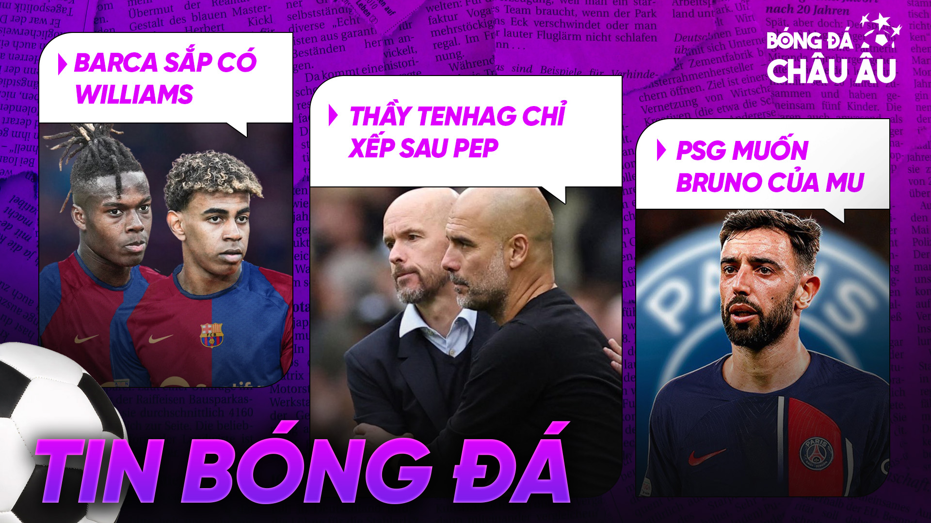 TIN BÓNG ĐÁ 23/7 | Barca sắp có Williams; Ten Hag chỉ đứng sau Pep; PSG muốn có Bruno của MU