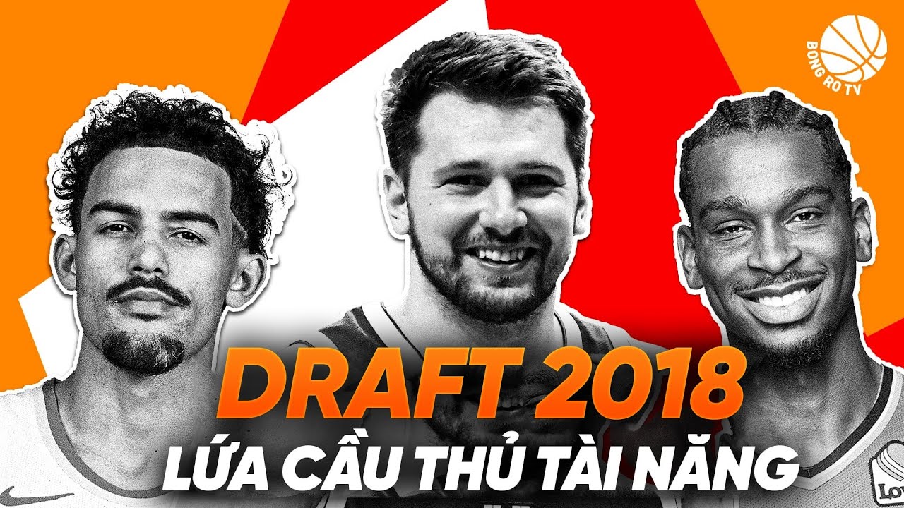 Nhìn lại NBA Draft 2018: Một trong những lứa cầu thủ tài năng nhấp thế kỷ 21
