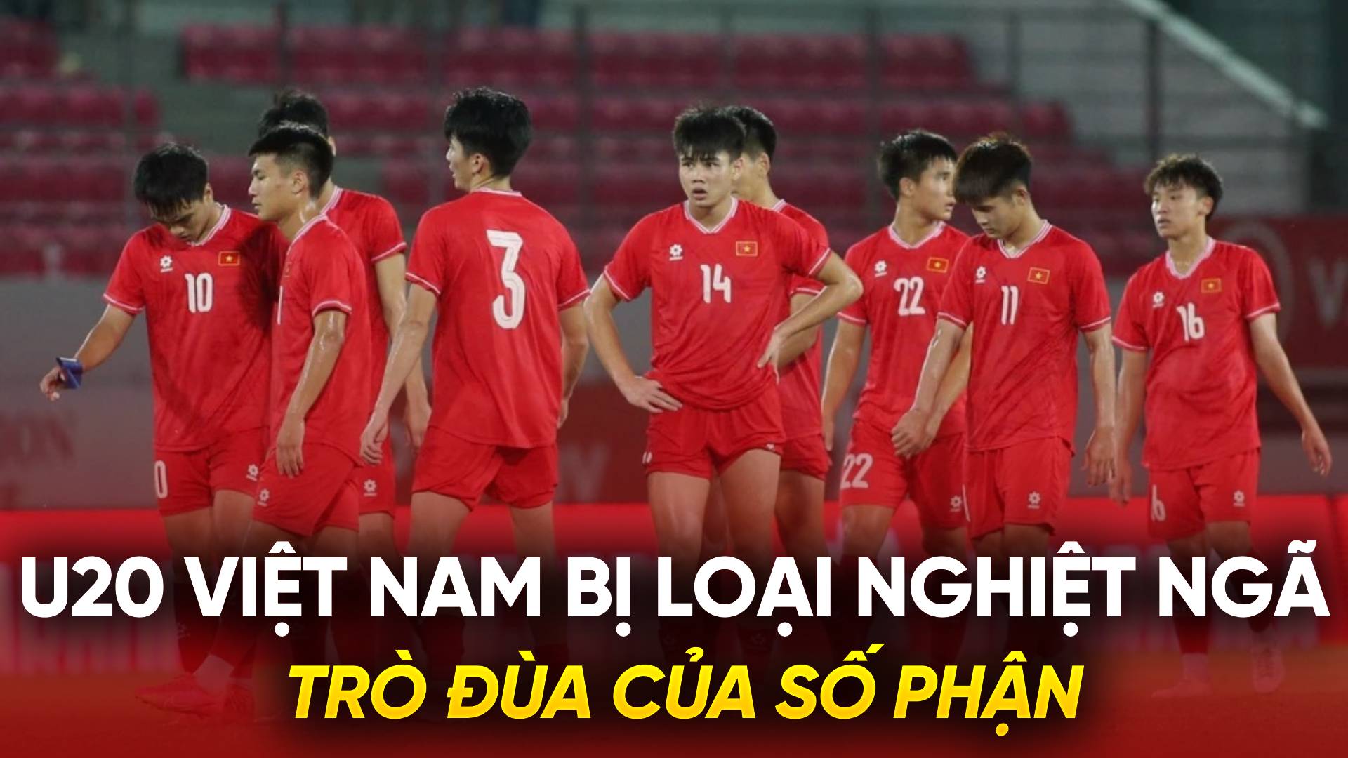 U20 Việt Nam bị loại nghiệt ngã: Trò đùa của số phận U20 Việt Nam bị loại nghiệt ngã: Trò đùa của số phận
