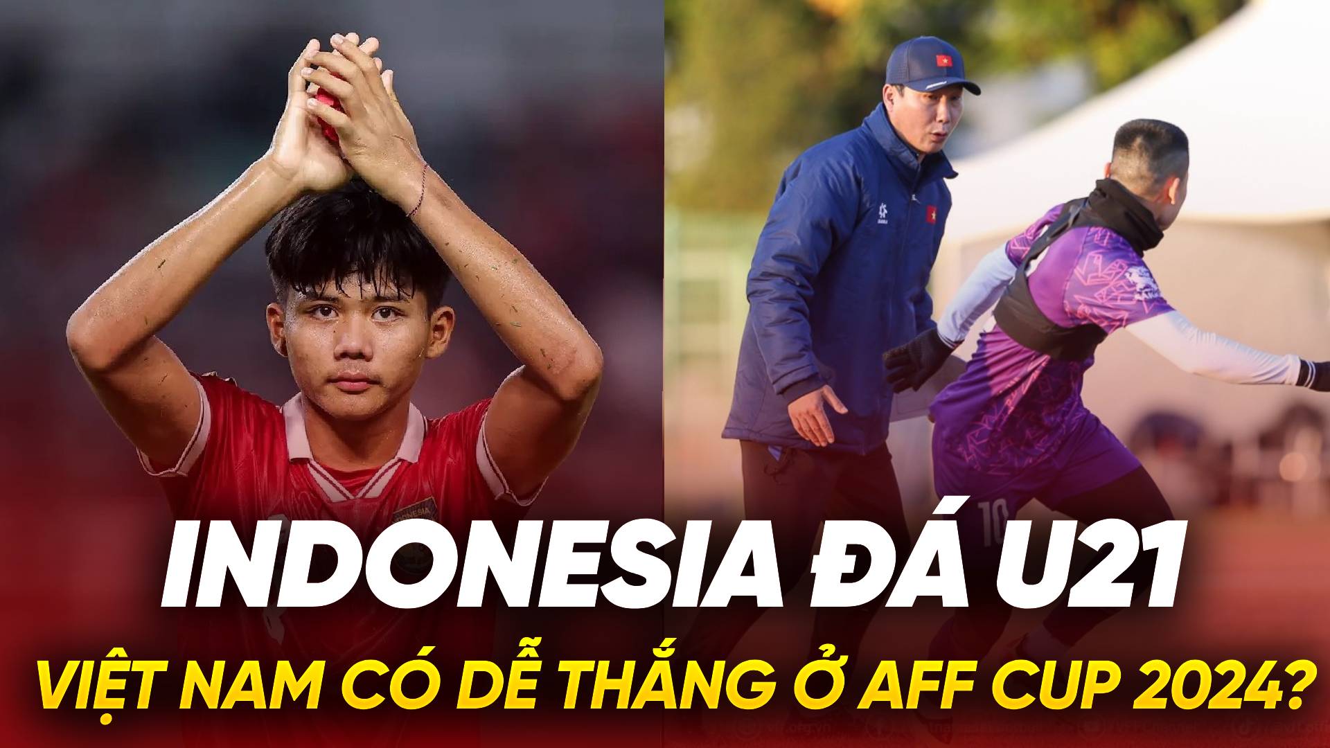 Indonesia đá U21, Việt Nam có dễ thắng ở AFF Cup 2024?