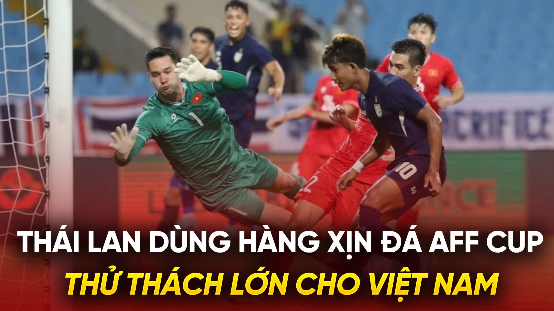 Thái Lan dùng hàng xịn đá AFF Cup: Thử thách lớn cho Việt Nam