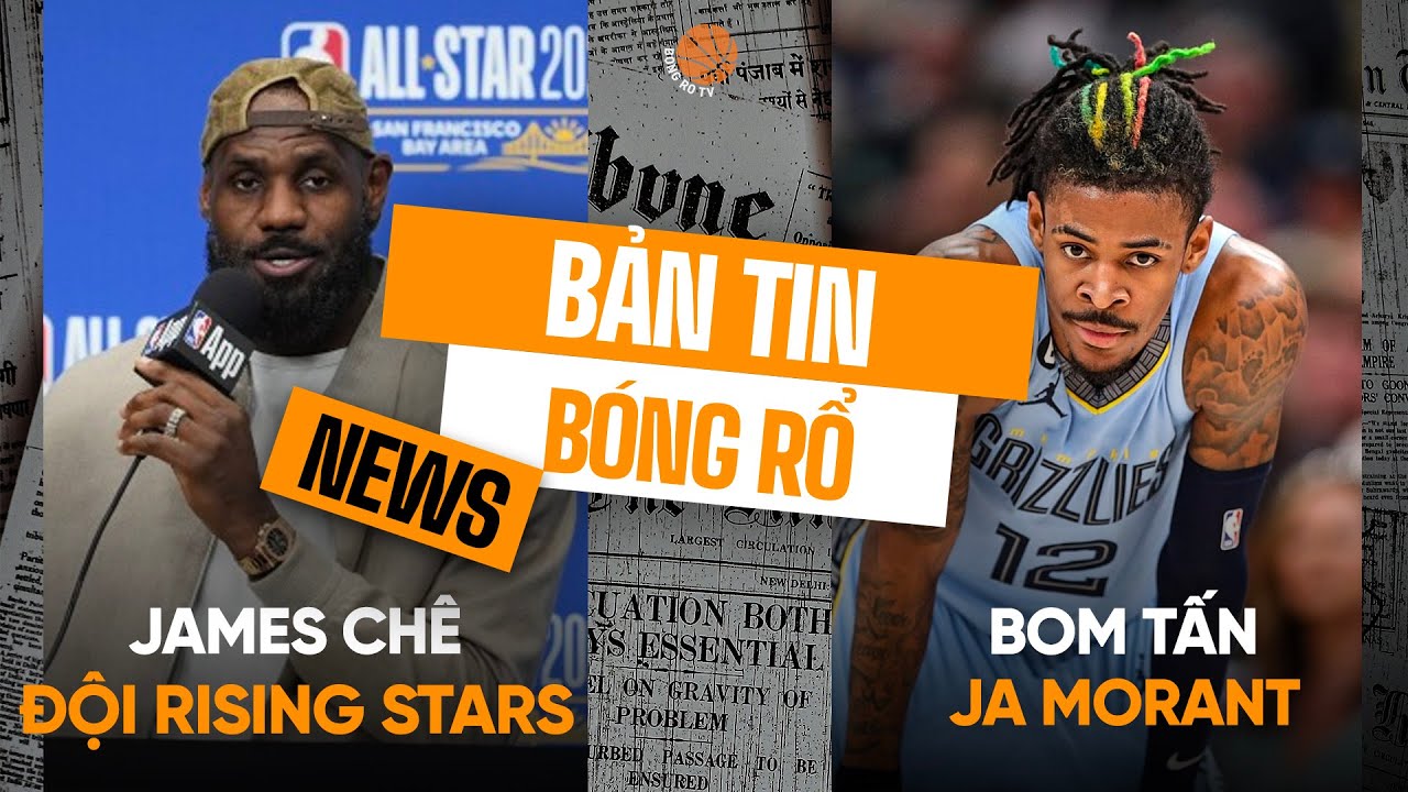 Bản tin bóng rổ 19/2: LeBron James bị tố "chê" Rising Stars, Ja Morant sẽ là bom tấn tiếp theo?