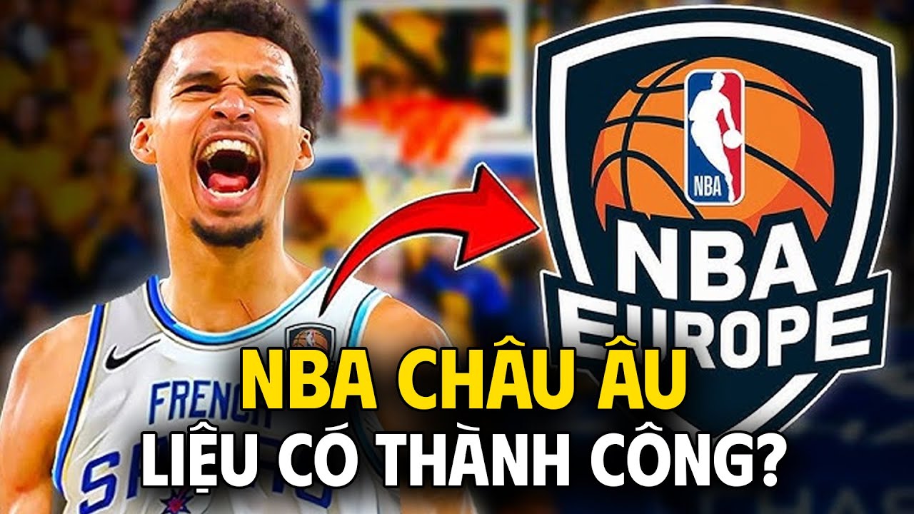 NBA muốn mở phiên bản châu Âu: Liệu có thể thành công?