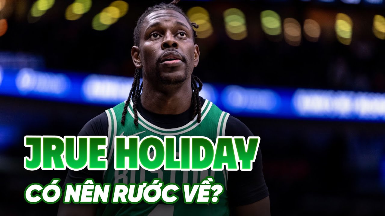 Bom tấn Jrue Holiday nổ: Boston Celtics bất ngờ chia tay c&ocirc;ng thần 2 nhẫn v&ocirc; địch