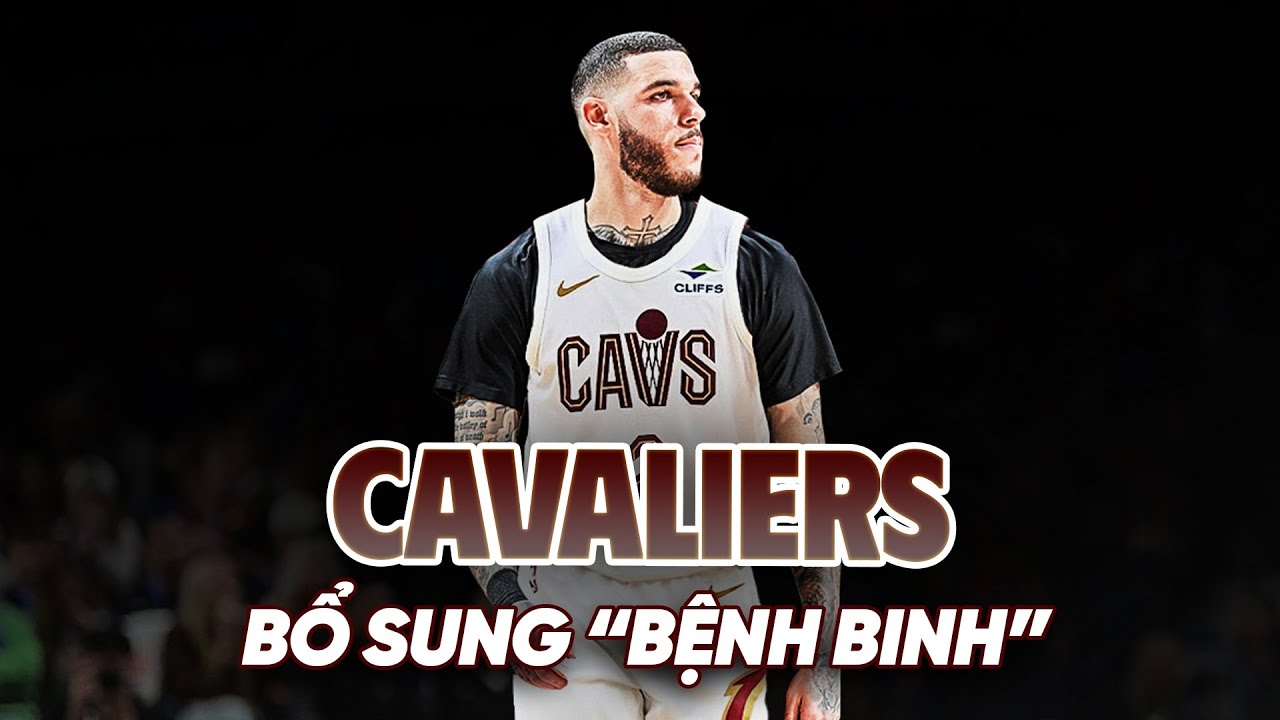Cleveland Cavaliers bổ sung "bệnh binh" Lonzo Ball