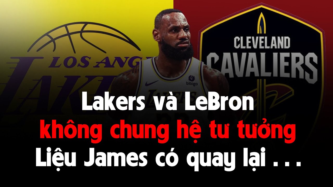 Los Angeles Lakers và LeBron James: Sẽ ra sao khi hệ tư tưởng không còn giống nhau?