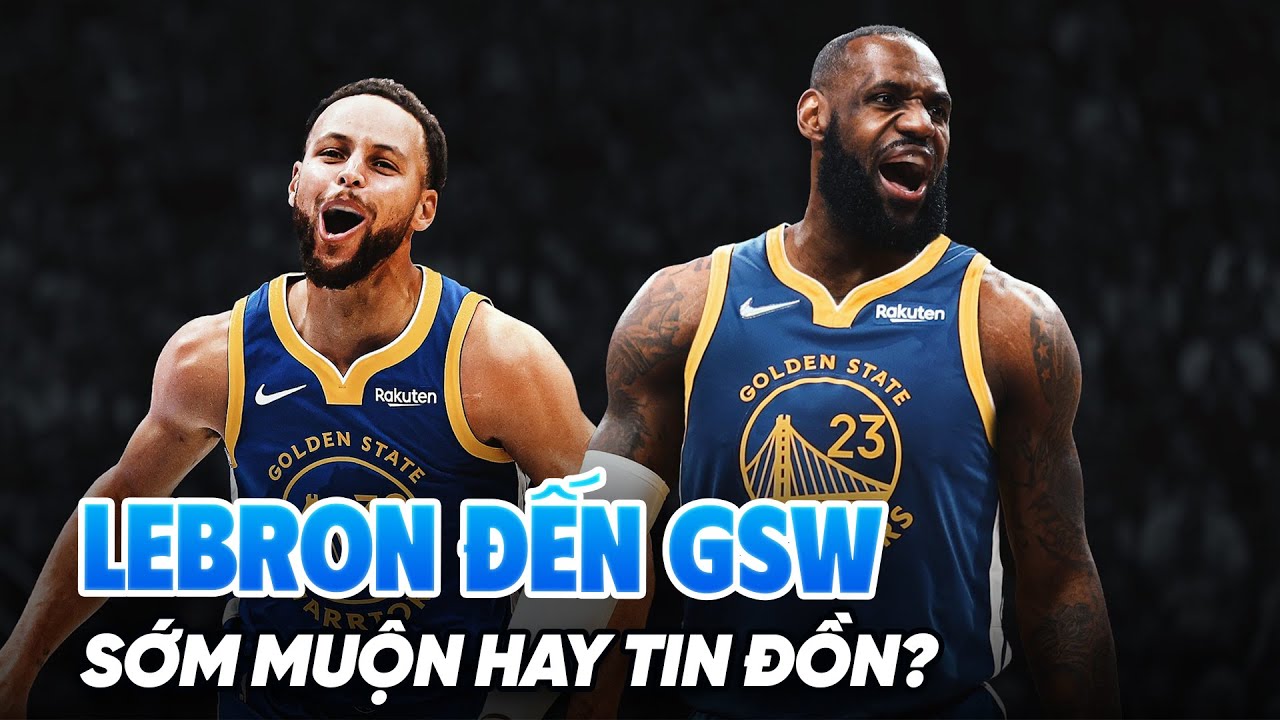 LeBron James đến Golden State Warriors: Chuyển sớm muộn hay chỉ là tin đồn?