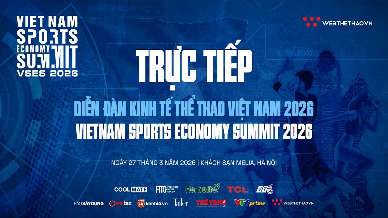 Trực tiếp Diễn đàn Kinh tế Thể thao Việt Nam 2026 - Vietnam Sports Economics Forum 2026 Trực tiếp Diễn đàn Kinh tế Thể thao Việt Nam 2026 - Vietnam Sports Economics Forum 2026