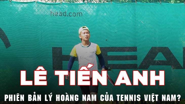 Lê Tiến Anh - phiên bản Lý Hoàng Nam của tennis Việt Nam?