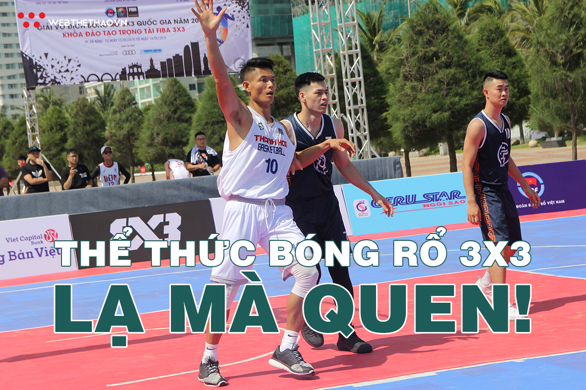Bóng rổ 3x3 - Thể thức thi đấu lạ mà quen