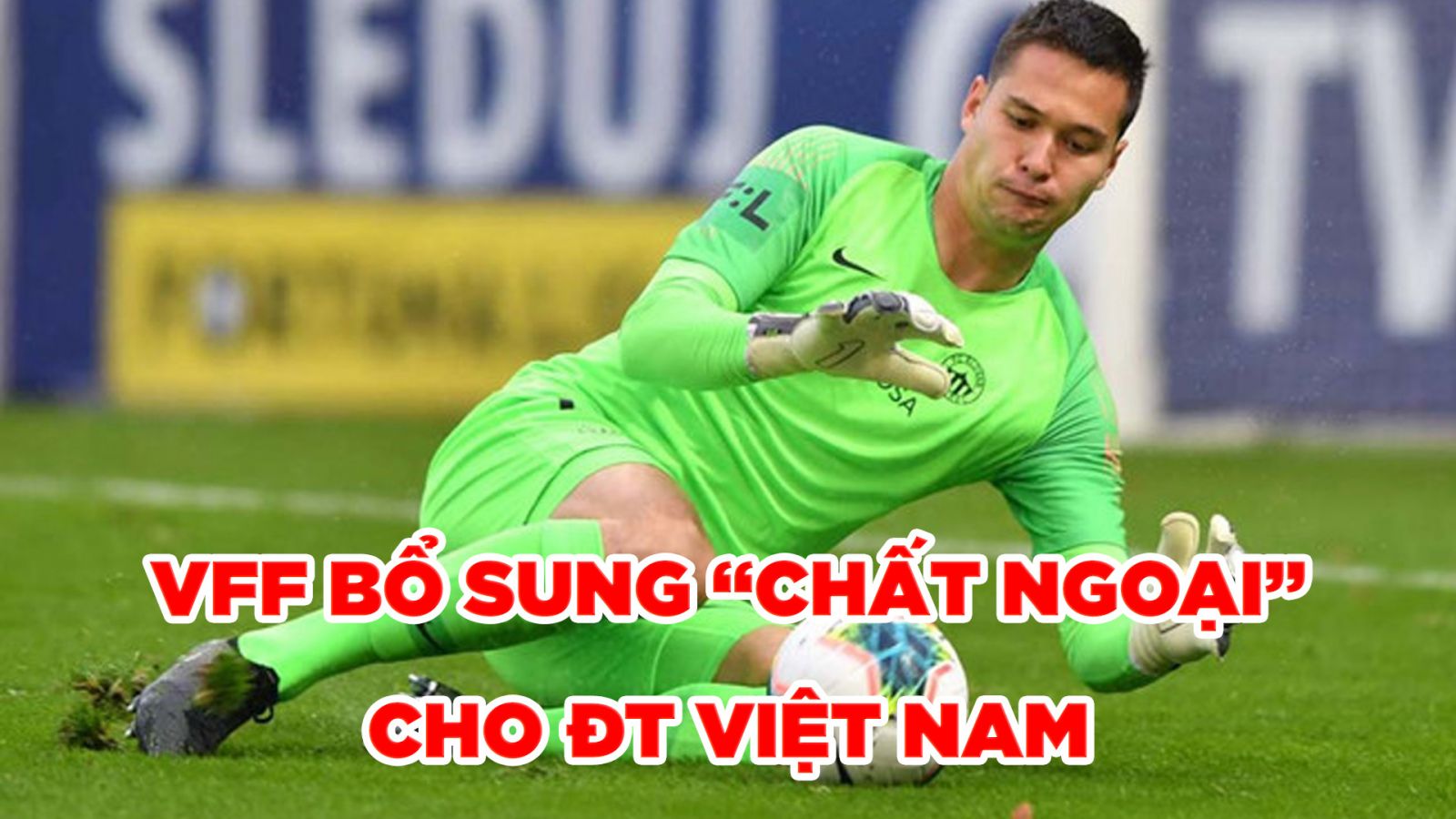 VFF bổ sung "chất ngoại" cho ĐT Việt Nam quyết đấu Malaysia
