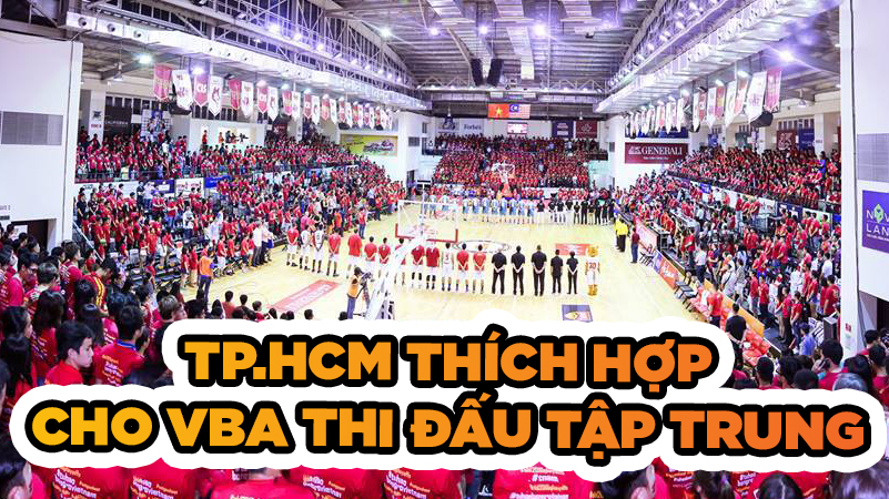 Xem xét địa điểm thi đấu tập trung cho VBA: Gọi tên TP.HCM