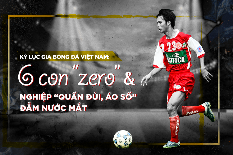 Kỷ lục gia bóng đá Việt Nam: 6 con “zero” & nghiệp “quần đùi, áo số” đẫm nước mắt