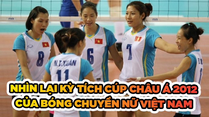 Nhìn lại kỳ tích Cúp Châu Á 2012 của bóng chuyền nữ Việt Nam