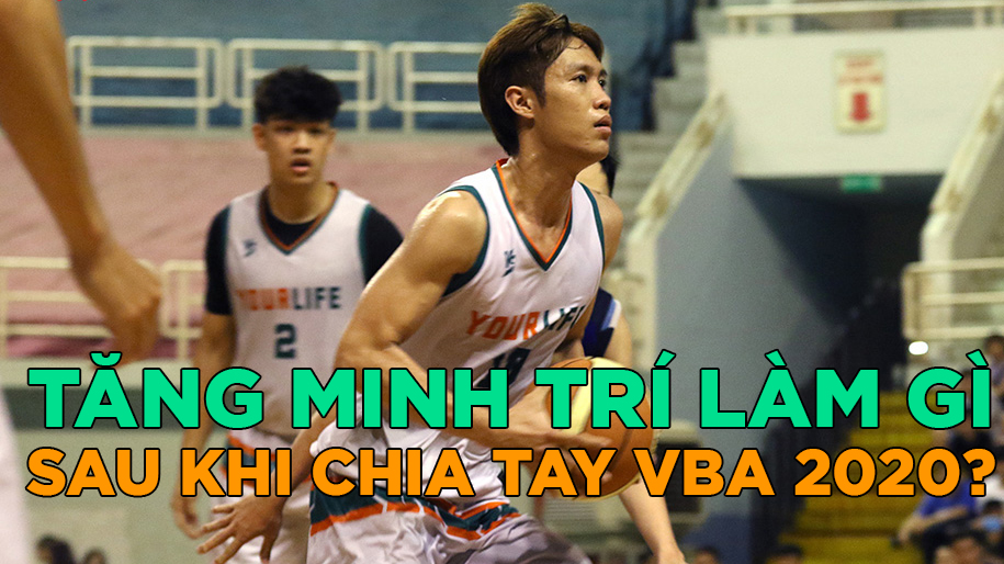 Sau tuyên bố chia tay VBA 2020, Tăng Minh Trí làm gì?