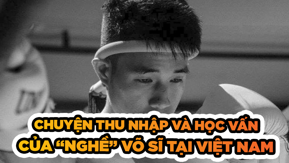 Chuyện thu nhập và học vấn của "nghề" võ sĩ tại Việt Nam