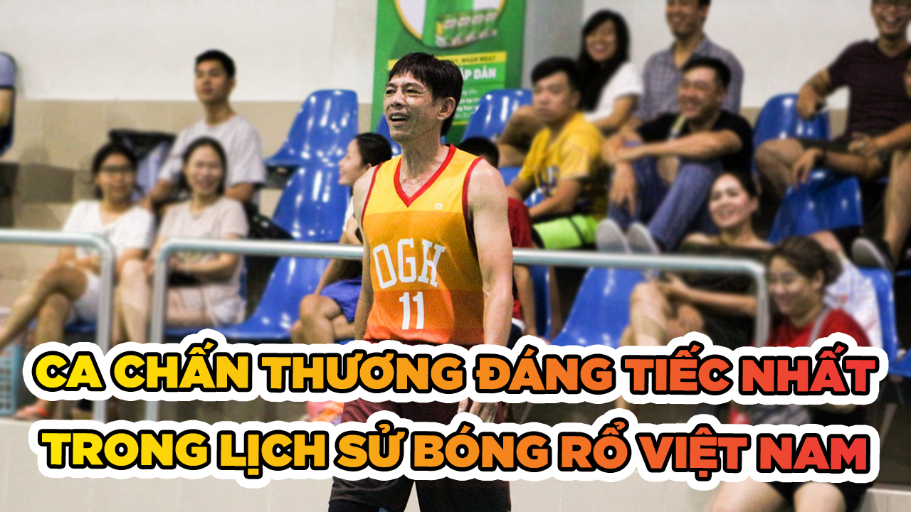 Ca chấn thương đáng tiếc nhất trong lịch sử bóng rổ Việt Nam