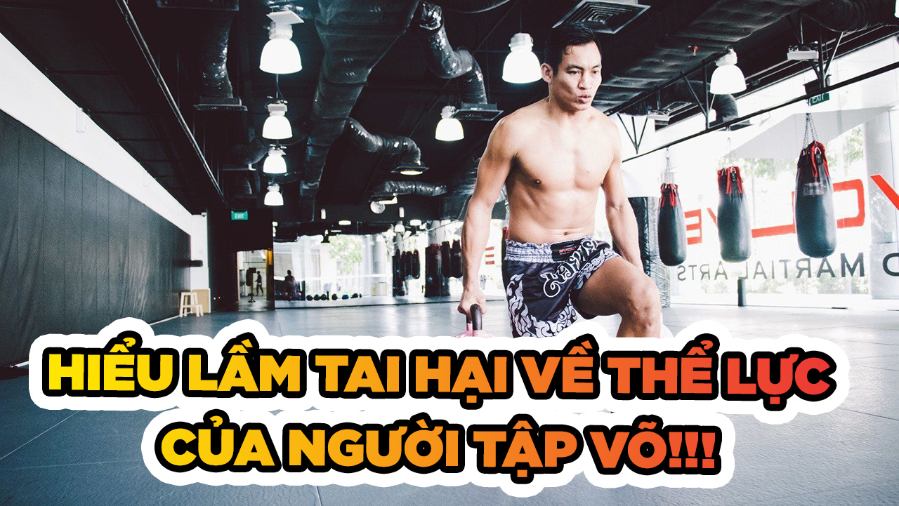 Hiểu lầm cực tai hại về thể lực của dân tập võ tại Việt Nam