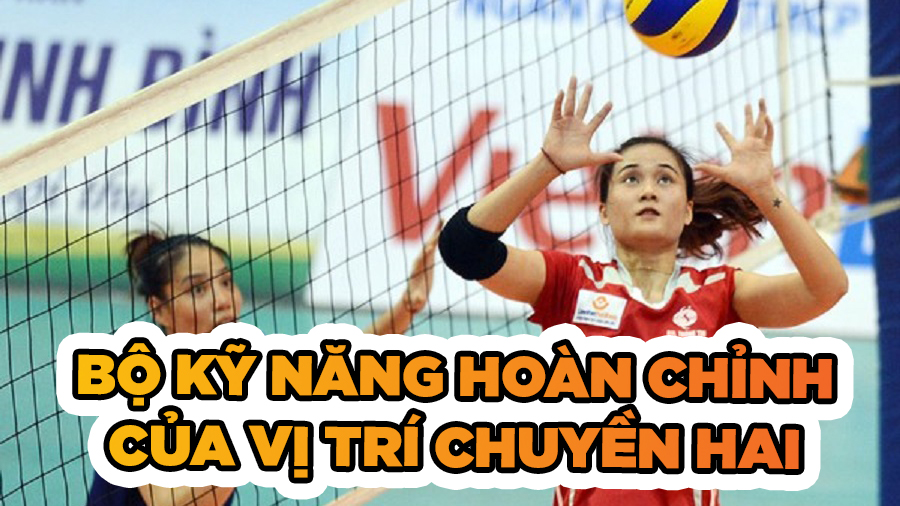 Bộ kỹ năng hoàn chỉnh của vị trí chuyền hai trong bóng chuyền