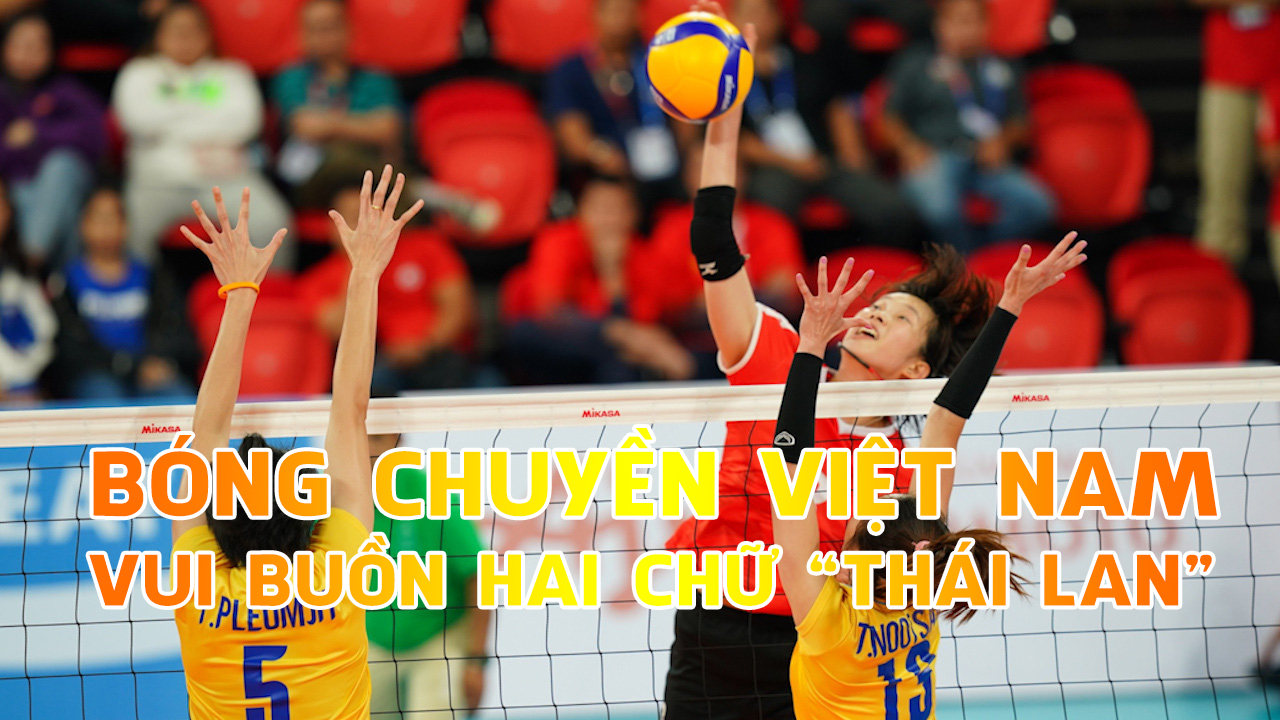 Bóng chuyền Việt Nam vui, buồn khi đối diện kị "jeux" Thái Lan