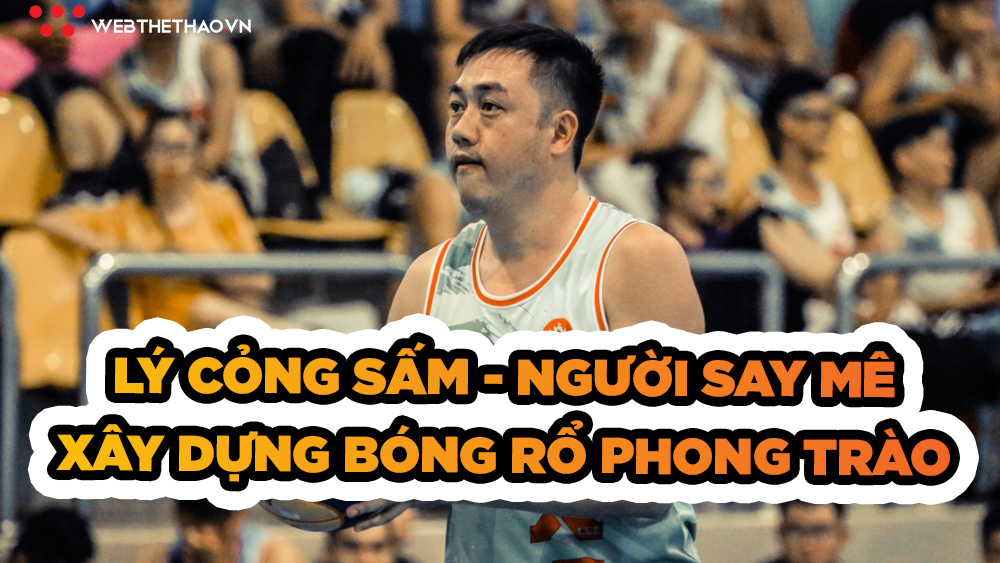 Lý Cỏng Sấm - Người say mê xây dựng bóng rổ phong trào
