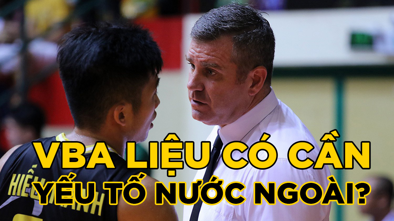 Liệu các giải bóng rổ chuyên nghiệp có bị phụ thuộc ngoại binh và thầy "ngoại"?