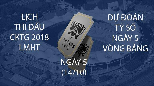 Lịch thi đấu & Dự đoán CKTG 2018 Liên Minh Huyền Thoại ngày 5