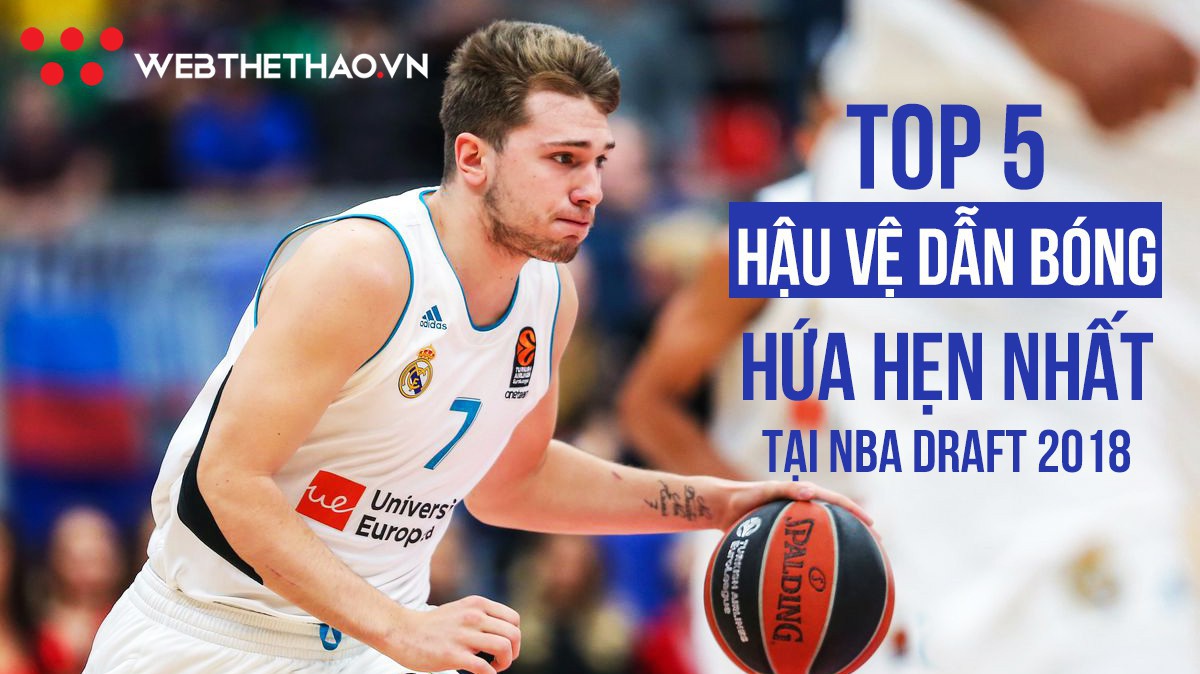 Soi tương lai của 5 "phù thuỷ dẫn bóng" hứa hẹn sẽ khuynh đảo tại NBA Draft 2018