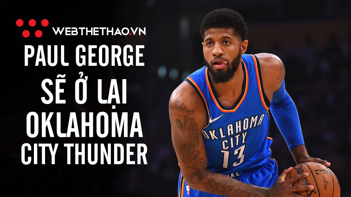 NÓNG: Mặc kệ Los Angeles Lakers, Paul George quyết định ở lại Oklahoma City Thunder
