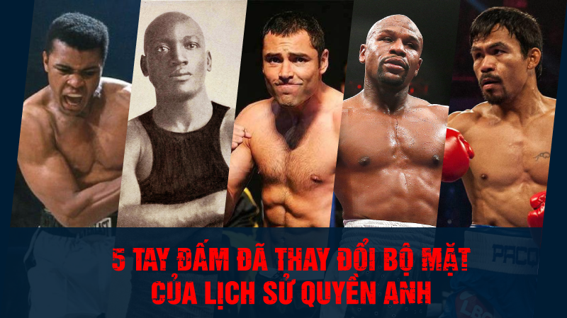 5 tay đấm làm thay đổi bộ mặt lịch sử quyền Anh