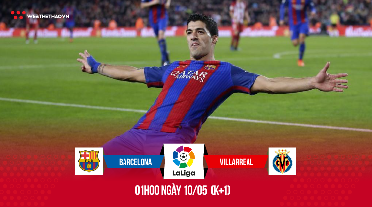 Nhận định bóng đá trận Barcelona - Villarreal, 01h00 ngày 10/05