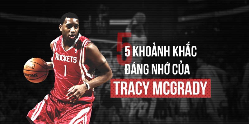 Tracy McGrady và 5 khoảnh khắc đáng nhớ nhất của một huyền thoại