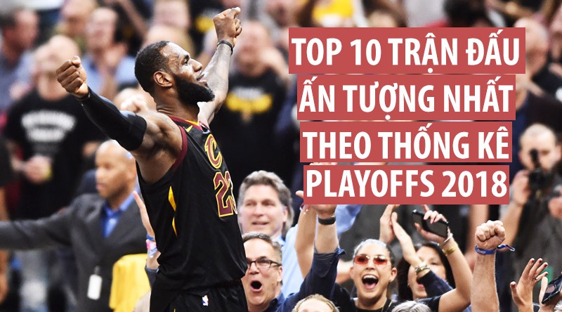 Nhìn lại 10 màn trình diễn đỉnh nhất theo thống kê tại Playoffs