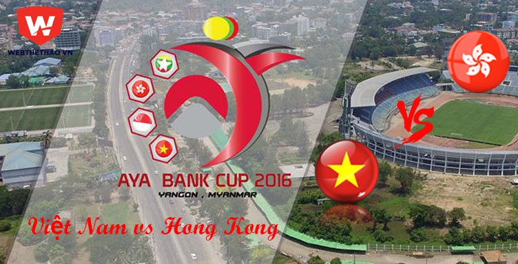 Trực tiếp AYA Bank Cup 2016: Việt Nam vs Hong Kong