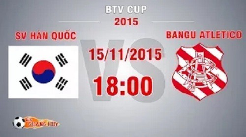 Trực tiếp BTV Cup: SV Hàn Quốc vs Bangu Atletico