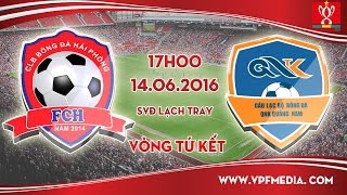 Trực tiếp lượt đi tứ kết Cup QG: Hải Phòng vs QNK Quảng Nam