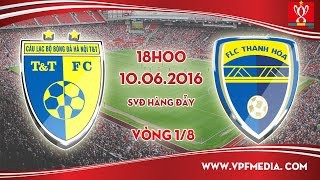 Trực tiếp vòng 1/8 Cup QG: Hà Nội T&T vs FLC  Thanh Hóa