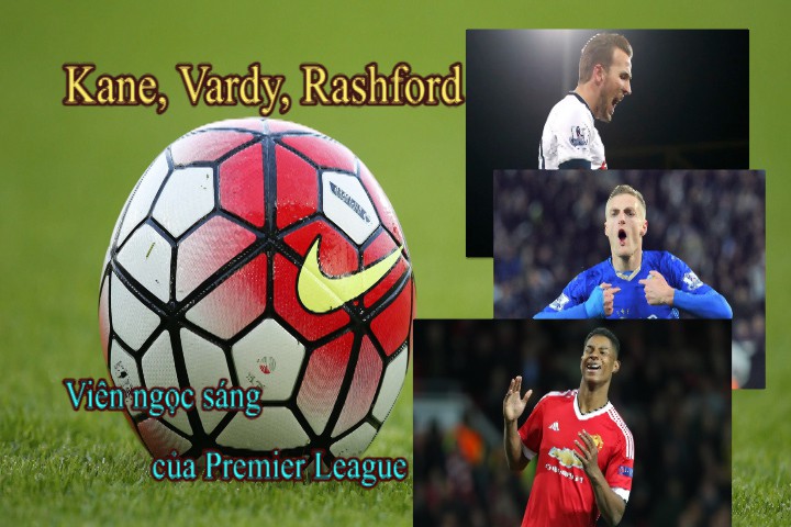 Kane, Vardy, Rashford: Viên ngọc sáng của Premier League