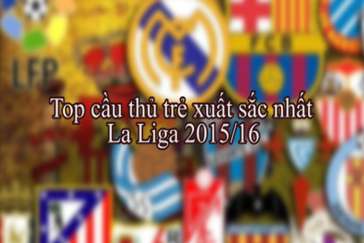 Top cầu thủ trẻ xuất sắc nhất La Liga 2015/16
