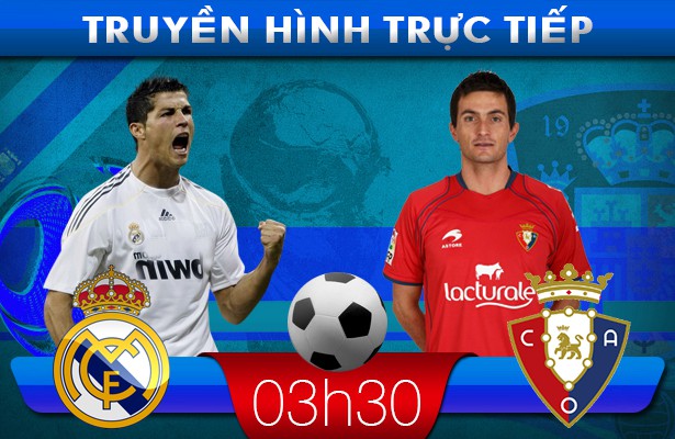 03h30: Truyền hình trực tiếp: Real – Osasuna