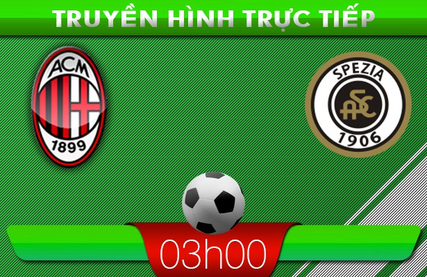 03h00: Truyền hình trực tiếp: AC Milan – Spezia