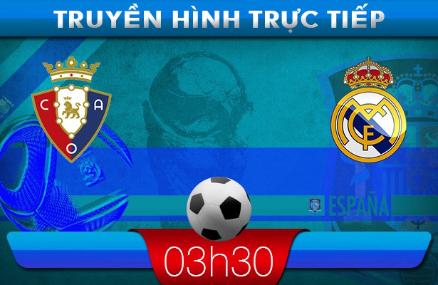 03h30: Truyền hình trực tiếp: Osasuna – Real Madrid