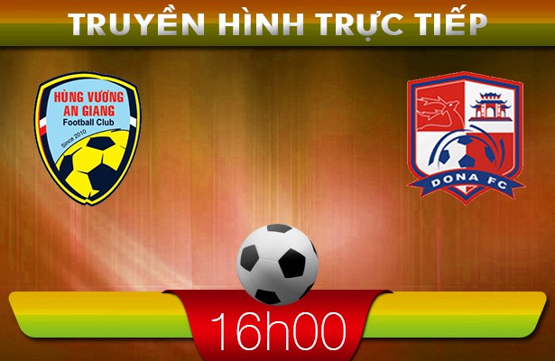 16h00: Truyền hình trực tiếp: HV An Giang – Đồng Nai