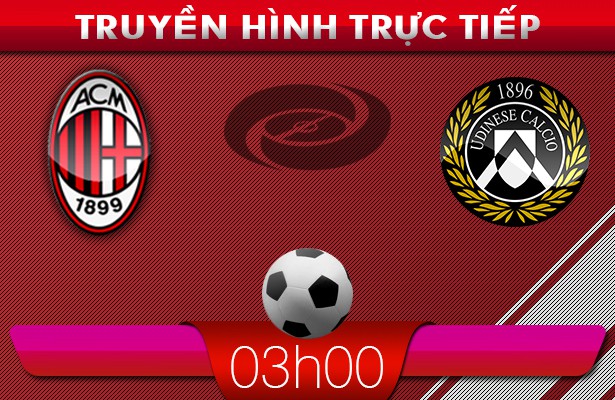 03h00: Truyền hình trực tiếp: AC Milan vs Udinese